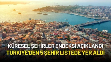 Küresel Şehirler Endeksi Açıklandı: Türkiye'den 5 Şehir Listede Yer Aldı