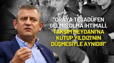 Özgür Özel: "Tesadüfen Gelmiş Olma İhtimali, Taksim Meydanı’na Kutup Yıldızı’nın Düşmesiyle Aynıdır"