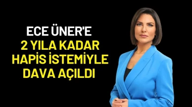 Ece Üner'e 2 Yıla Kadar Hapis İstemiyle Dava Açıldı