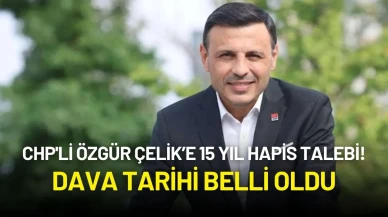 CHP'li Özgür Çelik’e 15 Yıl Hapis Talebi! Dava Tarihi Belli Oldu
