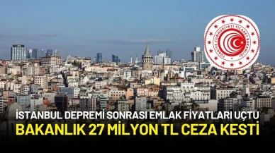 İstanbul Depremi Sonrası Emlak Fiyatlarında Fahiş Artışa 27 Milyon TL Ceza