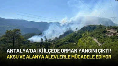 Antalya’da İki Noktada Orman Yangını! Aksu ve Alanya Alevlerle Mücadele Ediyor