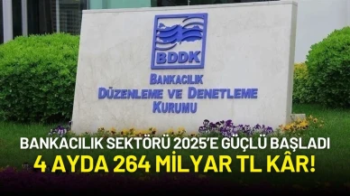 Bankacılık Sektörü 2025’e Güçlü Başladı: 4 Ayda 264 Milyar TL Kâr!