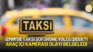 İzmir’de Taksi Şoförüne Yolcu Şiddeti: Araç İçi Kamerası Olayı Belgeledi