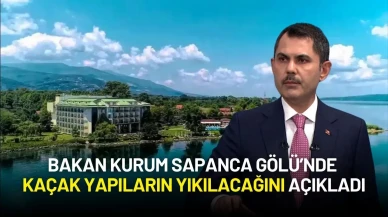 Sapanca Gölü’nde Kaçak Yapılar Yıkılacak: Bakan Kurum Projenin Detaylarını Açıkladı