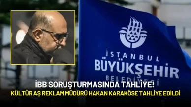 İBB Soruşturmasında Tutuklanan Kültür AŞ Reklam Müdürü Hakan Karaköse Tahliye Edildi
