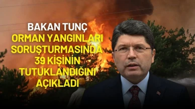 Bakan Tunç Açıkladı: Orman Yangınları Soruşturmasında 39 Tutuklama!