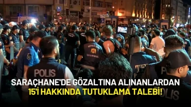 Saraçhane'de Gözaltına Alınanlardan 15'ine Tutuklama ve Adli Kontrol Talebi