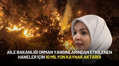 Aile Bakanlığı Orman Yangınlarından Etkilenen Haneler İçin 10 Milyon Kaynak Aktardı