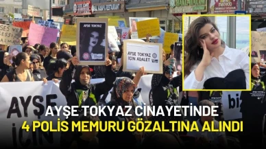 Ayşe Tokyaz Cinayetinde 4 Polis Memuru Gözaltına Alındı