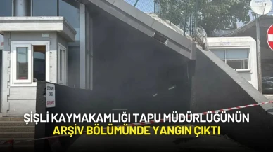 Şişli Kaymakamlığı Tapu Müdürlüğünün Arşiv Bölümünde Yangın Çıktı