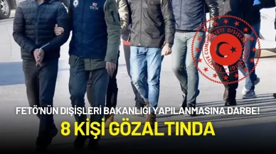 FETÖ'nün Dışişleri Bakanlığı Yapılanmasına Darbe! 8 Kişi Gözaltında