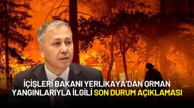 İçişleri Bakanı Yerlikaya’dan Orman Yangınlarıyla İlgili Son Durum Açıklaması