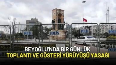 Beyoğlu’nda 1 Günlük Toplantı ve Gösteri Yürüyüşü Yasağı