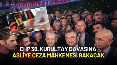 CHP 38. Kurultay Davasında Flaş Karar: Dosyaya Asliye Ceza Mahkemesi Bakacak