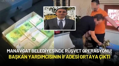 Manavgat Belediyesinde Rüşvet Operasyonu! Başkan Yardımcısının İfadesi Ortaya Çıktı