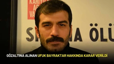 Gözaltına Alınan Ufuk Bayraktar Hakkında Karar Verildi