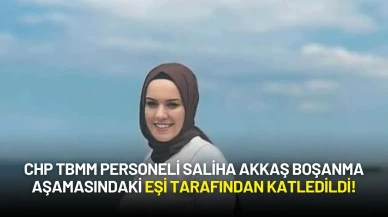 CHP TBMM Personeli Saliha Akkaş Boşanma Aşamasındaki Eşi Tarafından Katledildi!