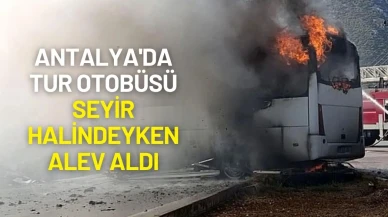 Antalya'da Tur Otobüsü Seyir Halindeyken Alev Aldı