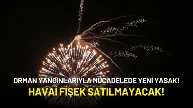 Orman Yangınlarıyla Mücadelede Yeni Yasak: Havai Fişek Satılmayacak!