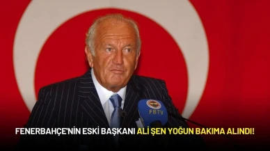 Fenerbahçe'nin Eski Başkanı Ali Şen Yoğun Bakıma Alındı!