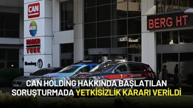 Can Holding Hakkında Başlatılan Soruşturmada Yetkisizlik Kararı Verildi
