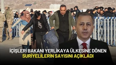 İçişleri Bakanı Yerlikaya Ülkesine Dönen Suriyeli Sayısını Açıkladı
