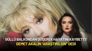 Güllü Balkondan Düşerek Hayatını Kaybetti! Demet Akalın "Araştırılsın" Dedi