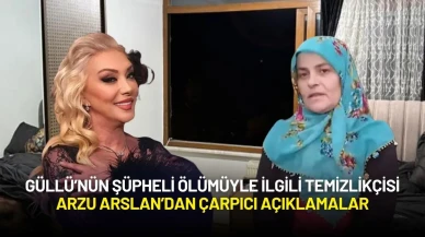 Güllü’nün Şüpheli Ölümüyle İlgili Temizlikçisi Arzu Arslan’dan Çarpıcı Açıklamalar