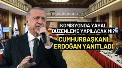 Komisyonda Yasal Düzenleme Yapılacak mı? Cumhurbaşkanı Erdoğan Yanıtladı