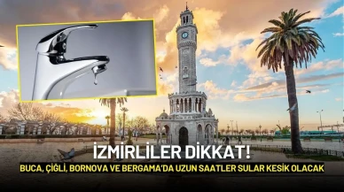 İzmirliler Dikkat! Buca, Çiğli, Bornova ve Bergama’da Uzun Saatler Sular Kesik Olacak