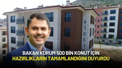 Bakan Kurum 500 Bin Konut İçin Hazırlıkların Tamamlandığını Duyurdu