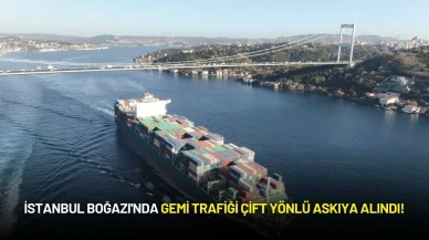 İstanbul Boğazı'nda Gemi Trafiği Çift Yönlü Askıya Alındı!