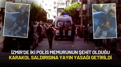 İzmir’de İki Polis Memurunun Şehit Olduğu Karakol Saldırısına Yayın Yasağı Getirildi