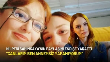 Nilperi Şahinkaya'nın Paylaşımı Endişe Yarattı: Yakınları Ulaşamıyor!