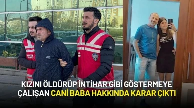 Kızını Öldürüp İntihar Gibi Göstermeye Çalışan Cani Baba Hakkında Karar Çıktı