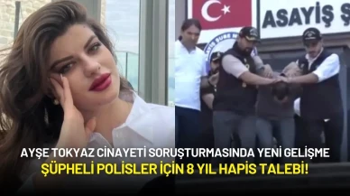 Ayşe Tokyaz Cinayeti Soruşturmasında Yeni Gelişme: Şüpheli Polisler İçin 8 Yıl Hapis Talebi!
