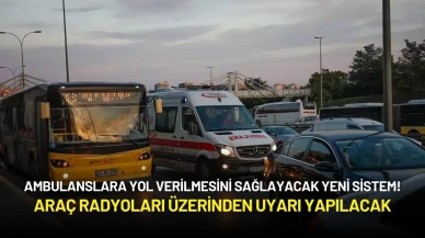 Ambulanslara Yol Verilmesini Sağlayacak Yeni Sistem: Araç Radyoları Üzerinden Uyarı!