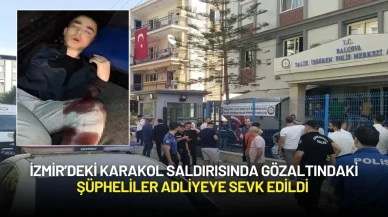 İzmir’deki Karakol Saldırısında Gözaltındaki Şüpheliler Adliyeye Sevk Edildi