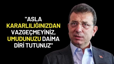 Ekrem İmamoğlu: "Asla Kararlılığınızdan Vazgeçmeyiniz, Umudunuzu Daima Diri Tutunuz"