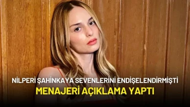Nilperi Şahinkaya Sevenlerini Endişelendirmişti: Menajeri Açıklama Yaptı