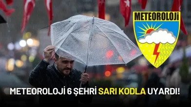 Meteoroloji 6 Şehri Sarı Kodla Uyardı!