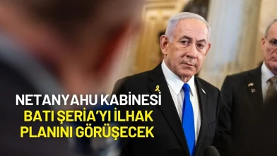 Netanyahu Kabinesi Batı Şeria’yı İlhak Planını Görüşecek