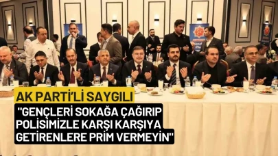 AK Parti’li Saygılı: "Gençleri sokağa çağırıp polisimizle karşı karşıya getirenlere prim vermeyin"