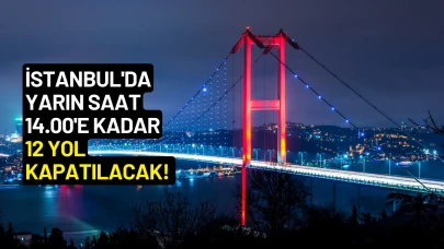 İstanbul'da Yarın Saat 14.00'e Kadar 12 Yol Kapatılacak! Alternatif Yollar Neler?