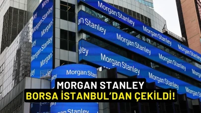 Morgan Stanley, Borsa İstanbul’dan Çekildi!