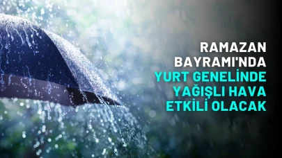 Ramazan Bayramı'nda yurt genelinde yağışlı hava etkili olacak