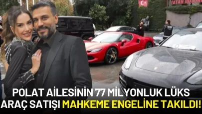 Polat Ailesinin 77 Milyonluk Lüks Araç Satışı Mahkeme Engeline Takıldı!