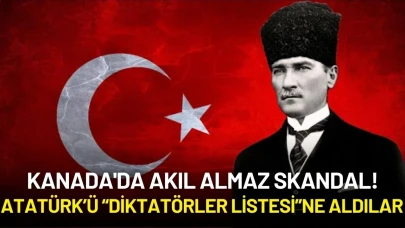 Kanada'da Akıl Almaz Skandal! Atatürk’ü “Diktatörler Listesi”ne Aldılar