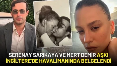 Serenay Sarıkaya ve Mert Demir Aşkı İngiltere'de Havalimanında Belgelendi
